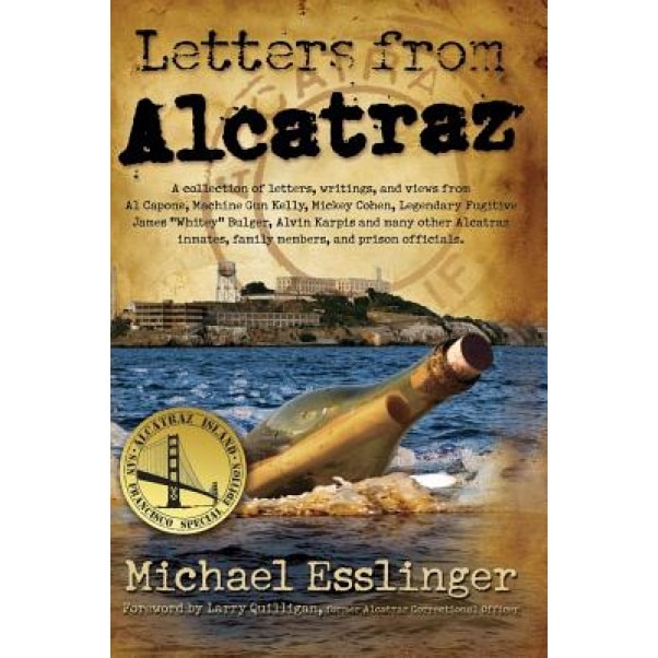 Letters from Alcatraz: A Collection of Letters, Interviews, and Views from James Whitey Bulger, Al Capone, Mickey Cohen, Machine Gun Kelly, a, Michael Esslinger (Author)