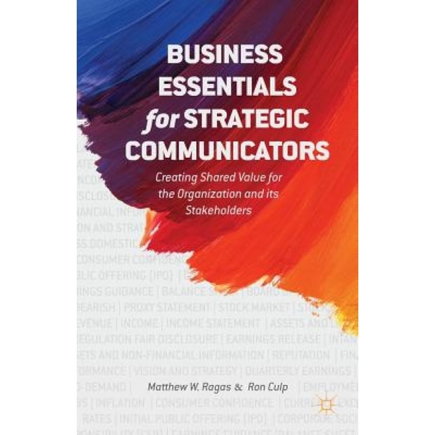 Business Essentials for Strategic Communicators: Creating Shared Value for the Organization and Its Stakeholders - Matthew W. Ragas (Author)