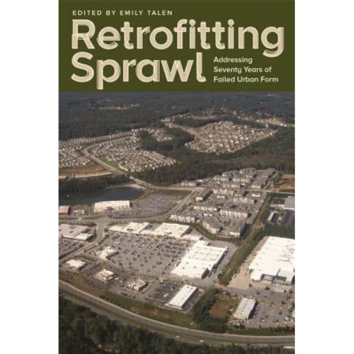 Retrofitting Sprawl: Addressing Seventy Years of Failed Urban Form, Emily Talen (Editor)