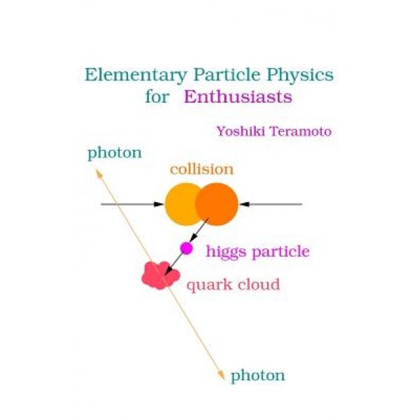 Elementary Particle Physics for Enthusiasts, Yoshiki Teramoto (Author)
