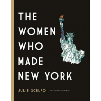 The Women Who Made New York, Julie Scelfo (Author) The Women Who Made New York, Julie Scelfo (Author)