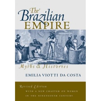 Brazilian Empire: Myths and Histories, Emilia Viotti Da Costa (Author) Brazilian Empire: Myths and Histories, Emilia Viotti Da Costa (Author)