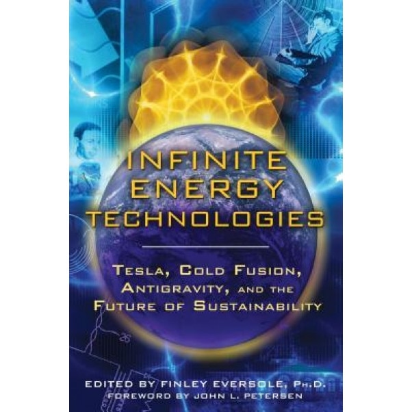 Infinite Energy Technologies: Tesla, Cold Fusion, Antigravity, and the Future of Sustainability - Finley Eversole (Editor)