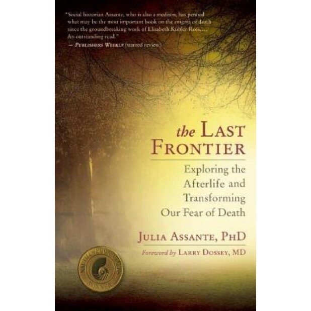 The Last Frontier: Exploring the Afterlife and Transforming Our Fear of Death - Julia Assante (Author)