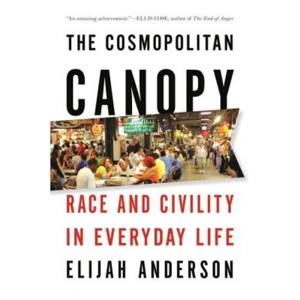 The Cosmopolitan Canopy: Race and Civility in Everyday Life, Elijah Anderson (Author)
