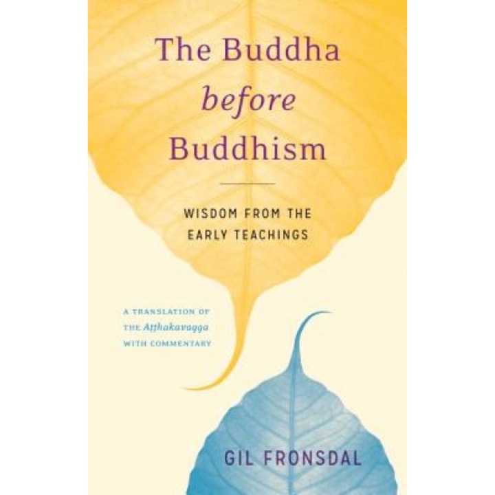 The Buddha Before Buddhism: Wisdom from the Early Teachings, Gil Fronsdal (Author)
