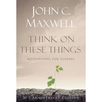 Think on These Things: Meditations for Leaders - John C. Maxwell Think on These Things: Meditations for Leaders - John C. Maxwell