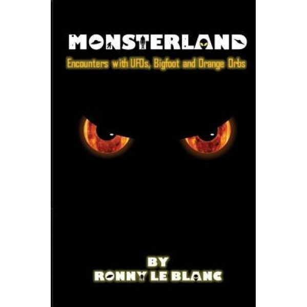 Monsterland: Encounters with UFOs, Bigfoot and Orange Orbs - Ronny Le Blanc (Author)