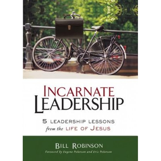 Incarnate Leadership: 5 Leadership Lessons from the Life of Jesus, Bill Robinson (Author)