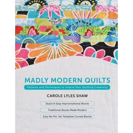 Madly Modern Quilts: Patterns and Techniques to Inspire Your Quilting Creativity, Carole Lyles Shaw (Author)