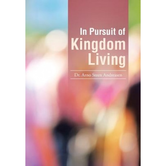 In Pursuit of Kingdom Living, Dr Arno Steen Andreasen (Author)