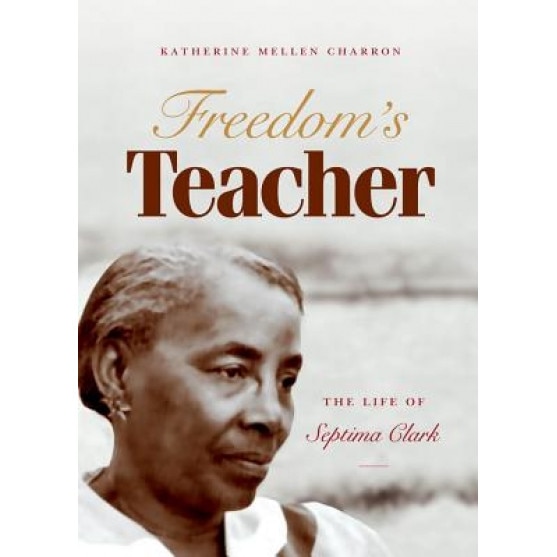 Freedom's Teacher: The Life of Septima Clark, Katherine Mellen Charron (Author)