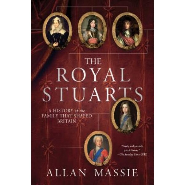 The Royal Stuarts: A History of the Family That Shaped Britain, Allan Massie (Author)