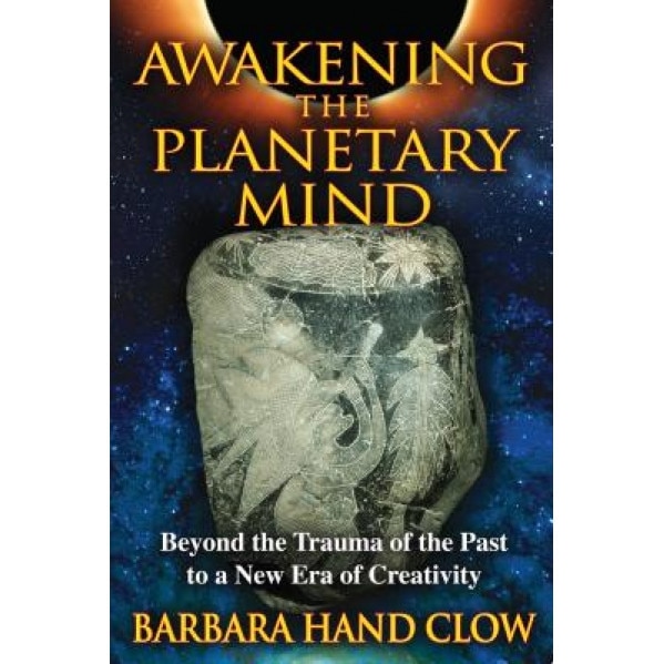 Awakening the Planetary Mind: Beyond the Trauma of the Past to a New Era of Creativity - Barbara Hand Clow (Author)