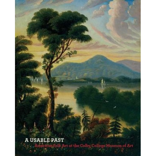 A Usable Past: American Folk Art at the Colby College Museum of Art, Lauren Lessing (Editor)