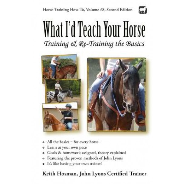 What I'd Teach Your Horse: Training & Re-Training the Basics, Keith Hosman (Author)