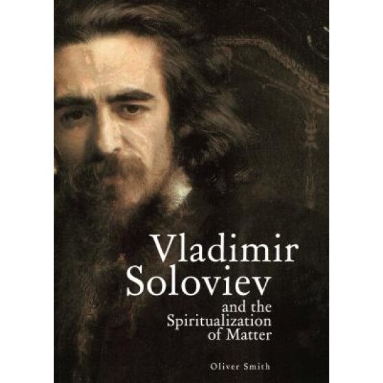 Vladimir Soloviev and the Spiritualization of Matter, Oliver Smith (Author)