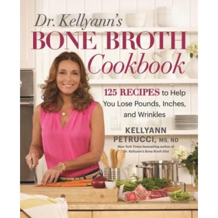 Dr. Kellyann's Bone Broth Cookbook: 125 Recipes to Help You Lose Pounds, Inches, and Wrinkles, Kellyann Petrucci (Author)
