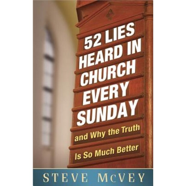 52 Lies Heard in Church Every Sunday: And Why the Truth Is So Much Better, Steve McVey