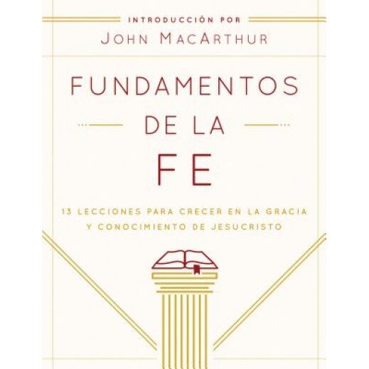 Fundamentos de La Fe (Edicii1/2n Estudiantil): 13 Lecciones Para Crecer En La Gracia y Conocimiento de Cristo Jesi1/2s, John F. MacArthur (Author)