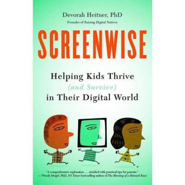 Screenwise: Helping Kids Thrive (and Survive) in Their Digital World, Devorah Heitner (Author)