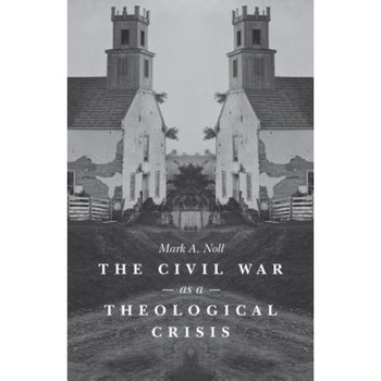 The Civil War as a Theological Crisis, Mark A. Noll (Author) The Civil War as a Theological Crisis, Mark A. Noll (Author)