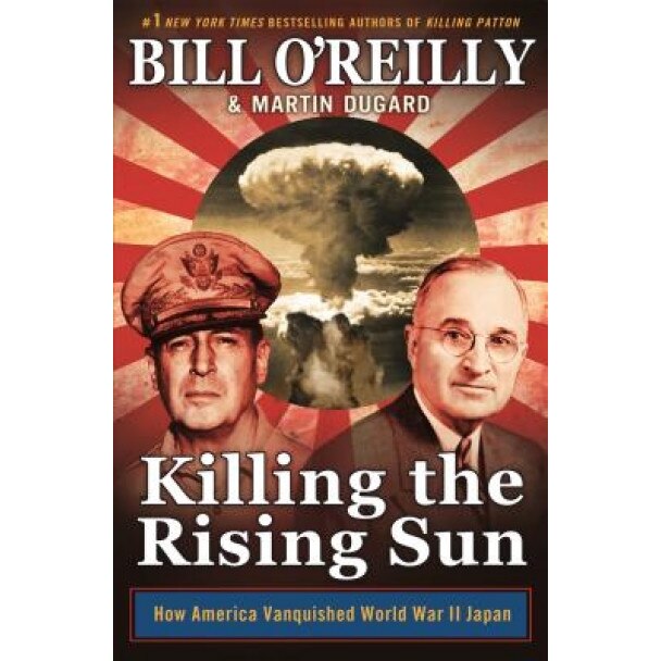 Killing the Rising Sun: How America Vanquished World War II Japan, Bill O'Reilly (Author)
