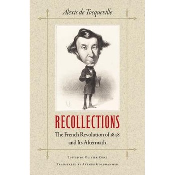 Recollections: The French Revolution of 1848 and Its Aftermath, Alexis De Tocqueville (Author) Recollections: The French Revolution of 1848 and Its Aftermath, Alexis De Tocqueville (Author)