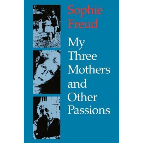 My Three Mothers and Other Passions - Sophie Freud (Author)
