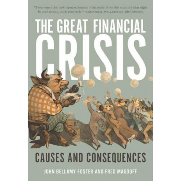 The Great Financial Crisis: Causes and Consequences - Fred Magdoff, John Bellamy Foster