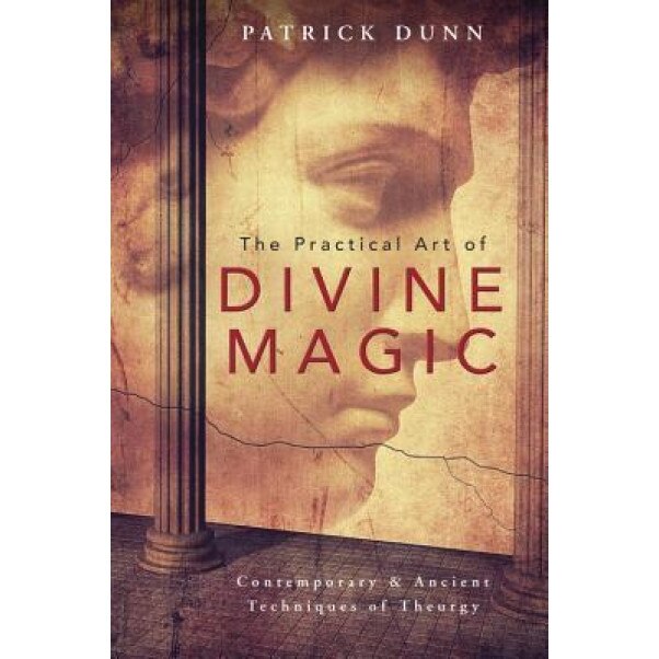 The Practical Art of Divine Magic: Contemporary & Ancient Techniques of Theurgy - Patrick Dunn (Author)