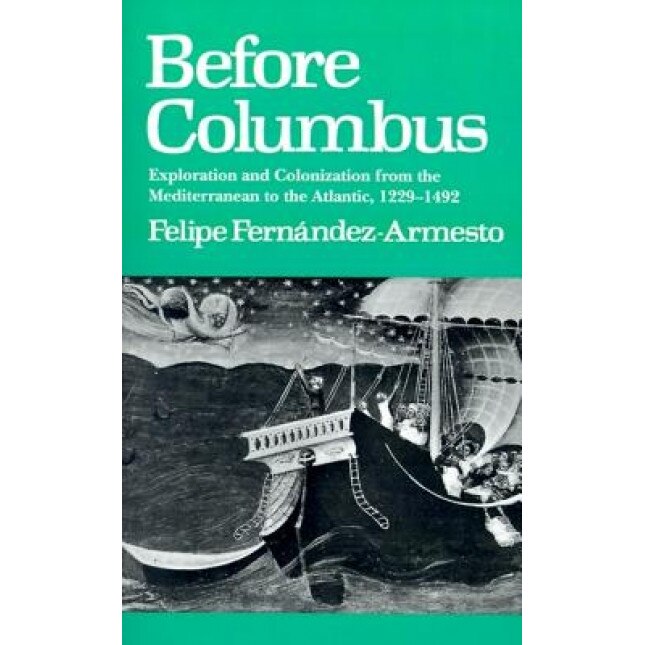 Before Columbus: Exploration and Colonisation from the Mediterranean to the Atlantic, 1229-1492, Felipe Fernandez-Armesto (Author)