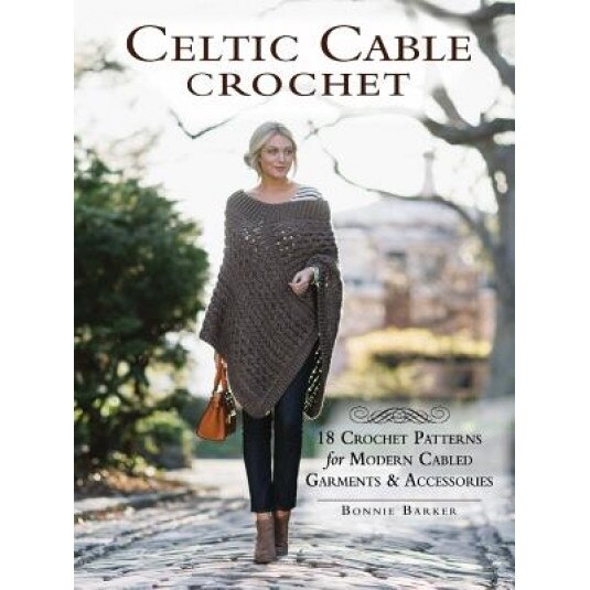 Celtic Cable Crochet: 18 Crochet Patterns for Modern Cabled Garments & Accessories, Bonnie Barker (Author)