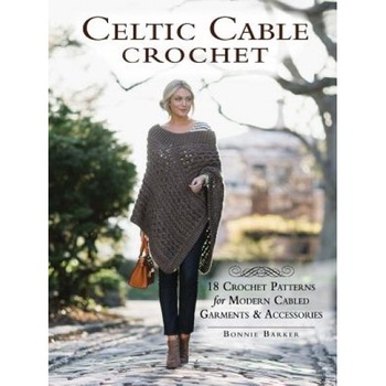 Celtic Cable Crochet: 18 Crochet Patterns for Modern Cabled Garments & Accessories, Bonnie Barker (Author) Celtic Cable Crochet: 18 Crochet Patterns for Modern Cabled Garments & Accessories, Bonnie Barker (Author)