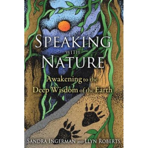 Speaking with Nature: Awakening to the Deep Wisdom of the Earth - Sandra Ingerman (Author)