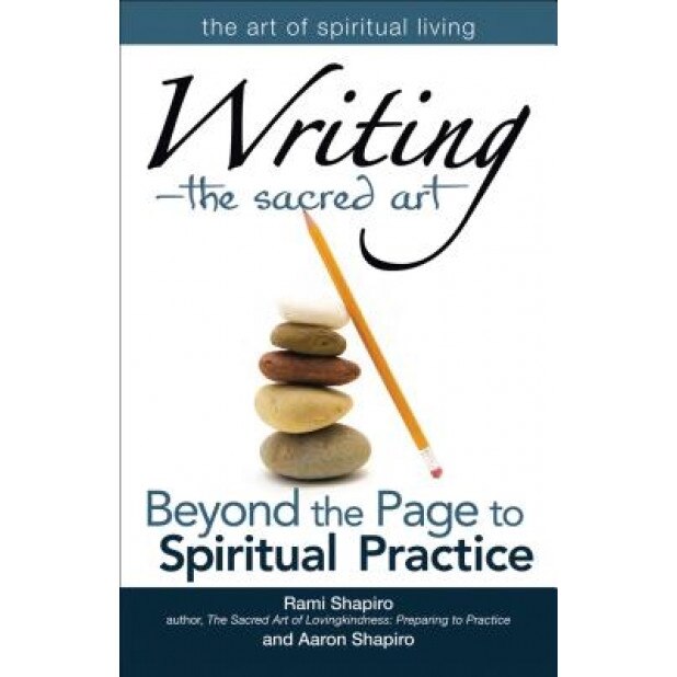 Writing--The Sacred Art: Beyond the Page to Spiritual Practice, Aaron Shapiro (Author)