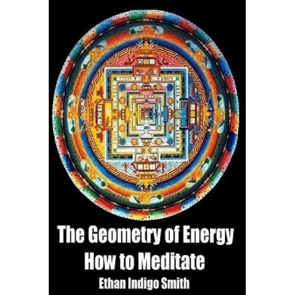The Geometry of Energy: How to Meditate, Ethan Indigo Smith (Author)
