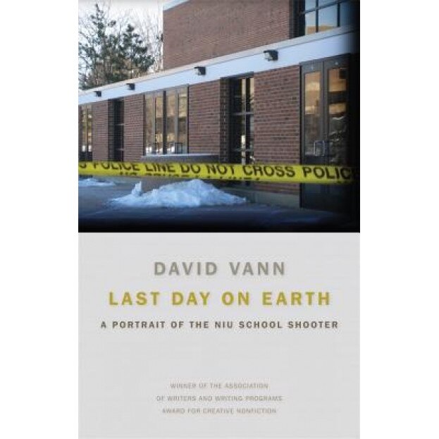 Last Day on Earth: A Portrait of the Niu School Shooter, David Vann (Author)