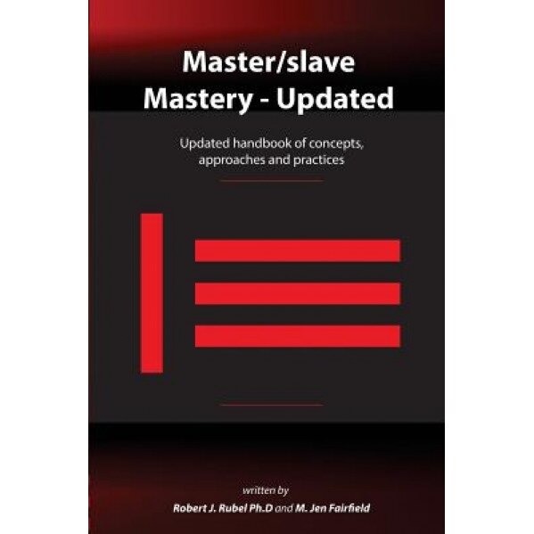 Master/Slave Mastery: Updated Handbook of Concepts, Approaches, and Practices, Robert J. Rubel Ph. D. (Author)
