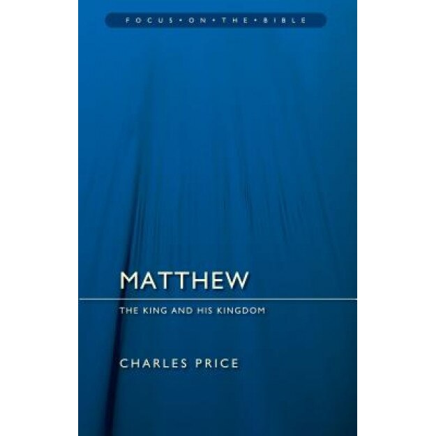 Matthew: The King and His Kingdom, Charles Price (Author)