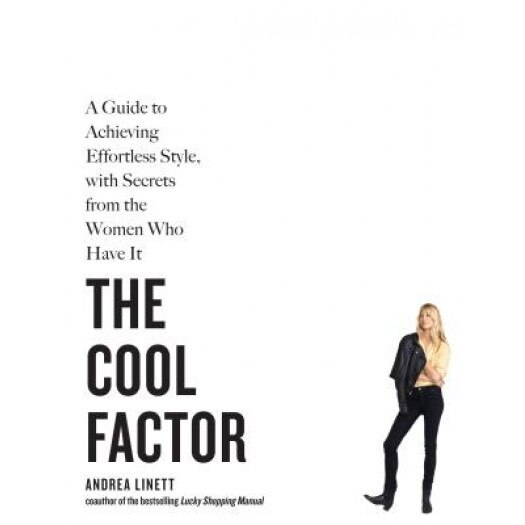 The Cool Factor: A Guide to Achieving Effortless Style, with Secrets from the Women Who Have It, Andrea Linett (Author)