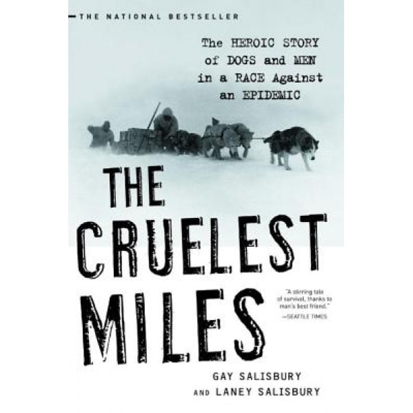 The Cruelest Miles: The Heroic Story of Dogs and Men in a Race Against an Epidemic - Gay Salisbury (Author)