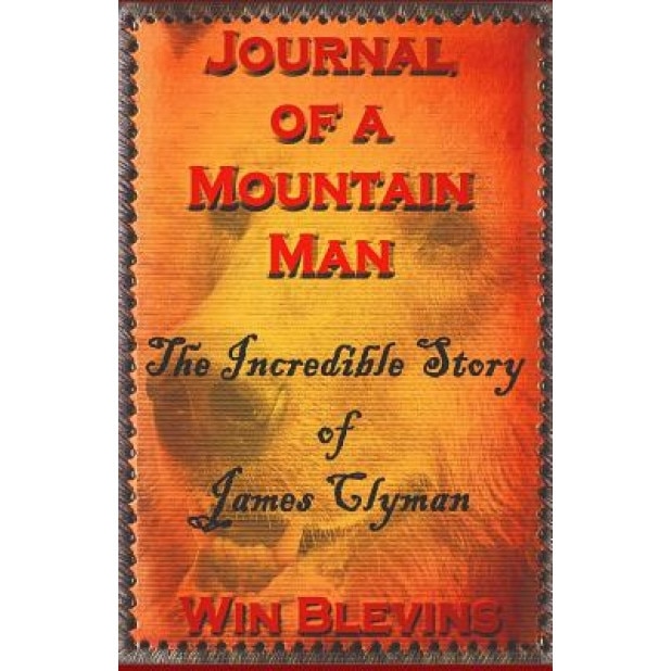 The Journal of a Mountain Man: James Clyman's Own Story, Win Blevins (Author)