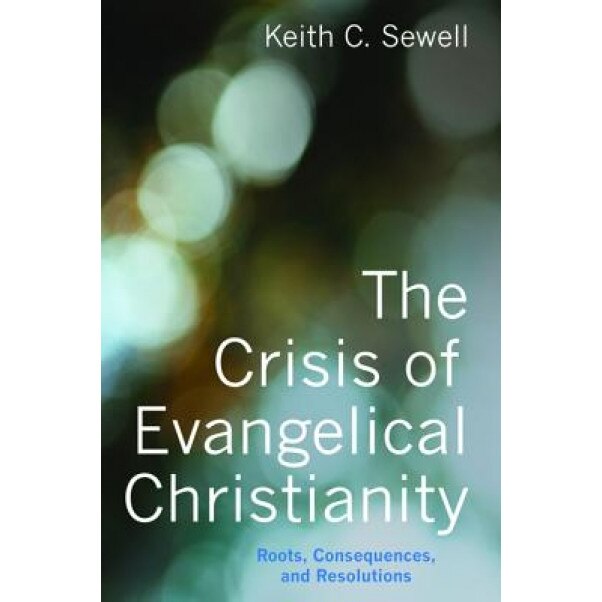 The Crisis of Evangelical Christianity, Keith C. Sewell (Author)