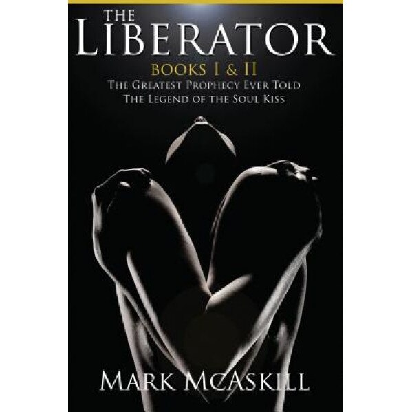 The Liberator: Book I: The Greatest Prophecy Ever Told Book II: The Legend of the Soul Kiss, Mark McAskill (Author)