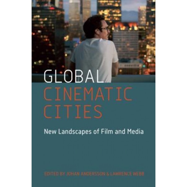 Global Cinematic Cities: New Landscapes of Film and Media, Johan Andersson (Editor)