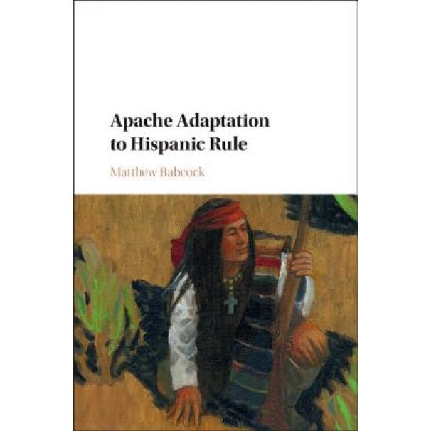 Apache Adaptation to Hispanic Rule, Matthew Babcock (Author)