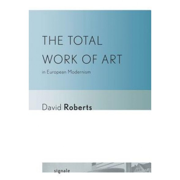 The Total Work of Art in European Modernism, David Roberts (Author)
