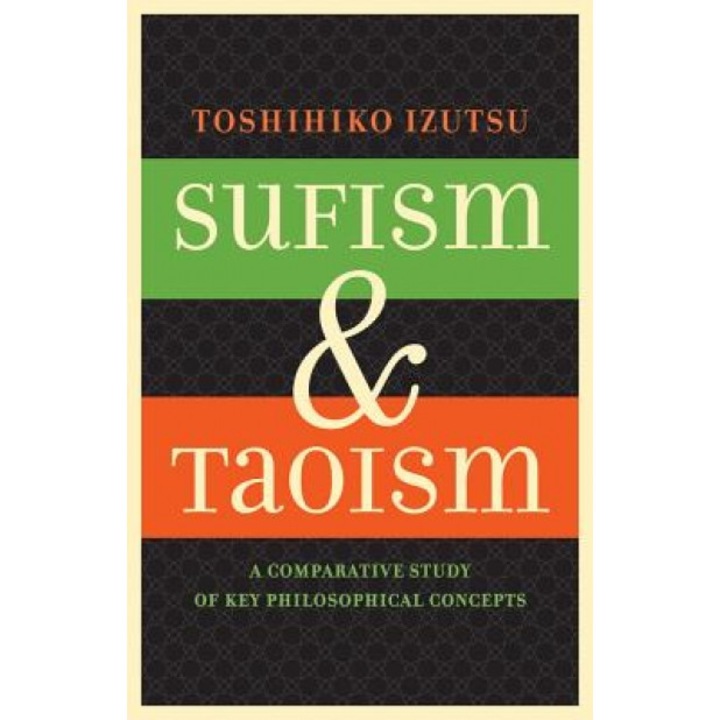 Sufism and Taoism: A Comparative Study of Key Philosophical Concepts, Toshihiko Izutsu (Author)