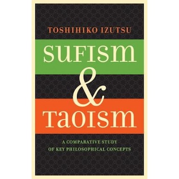 Sufism and Taoism: A Comparative Study of Key Philosophical Concepts, Toshihiko Izutsu (Author) Sufism and Taoism: A Comparative Study of Key Philosophical Concepts, Toshihiko Izutsu (Author)